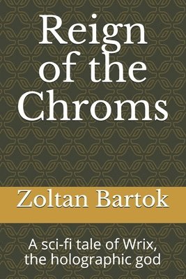 bokomslag Reign of the Chroms: A sci-fi tale of Wrix, the holographic god