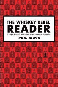 bokomslag The Whiskey Rebel Reader: Essays, Screeds and Rants by an American Outsider.