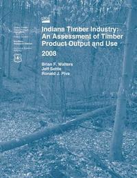 bokomslag Indiana Timber Industry: An Assessment of Timber Product Output and Use 2008