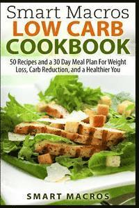 bokomslag Smart Macros Low Carb Cookbook: 50 Recipes and a 30 Day Meal Plan For Weight Loss, Carb Reduction, and a Healthier You