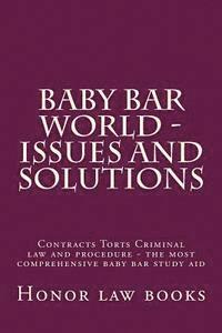 Baby Bar World - Issues and Solutions: Contracts Torts Criminal law and procedure - the most comprehensive baby bar study aid 1