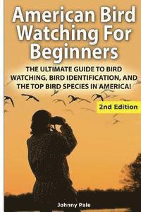 bokomslag American Bird Watching for Beginners: The Ultimate Guide to Bird Watching, Bird Identification, and the Top Bird Species in America