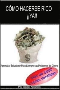 Comó hacerse rico ¡¡YA!!: Aprende a Solucionar para Siempre Tus Problemas de Dinero 1