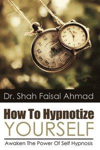 bokomslag How To Hypnotize Yourself: Awaken The Power Of Self Hypnosis