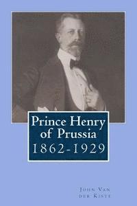 John Van Der Kiste - Prince Henry of Prussia: 1862-1929, Häftad