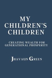 bokomslag My Children's Children: Creating wealth for generational prosperity