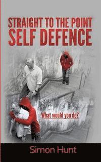 bokomslag Straight to the point self defence: Your Definitive Guide to Self Protection