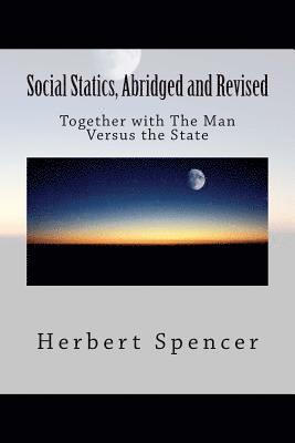 Social Statics, Abridged and Revised: Together with The Man Versus the State