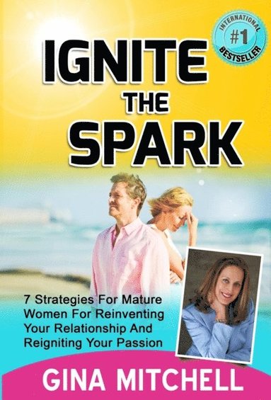 bokomslag Ignite The Spark: 7 Strategies For Mature Women For Reinventing Your Relationship and Reigniting Your Passion