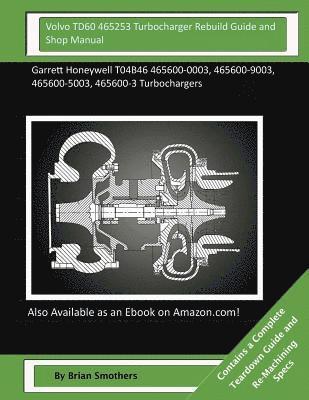 bokomslag Volvo TD60 465253 Turbocharger Rebuild Guide and Shop Manual: Garrett Honeywell T04B46 465600-0003, 465600-9003, 465600-5003, 465600-3 Turbochargers