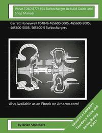 bokomslag Volvo TD60 4774354 Turbocharger Rebuild Guide and Shop Manual: Garrett Honeywell T04B46 465600-0005, 465600-9005, 465600-5005, 465600-5 Turbochargers