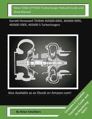 bokomslag Volvo TD60 4774354 Turbocharger Rebuild Guide and Shop Manual: Garrett Honeywell T04B46 465600-0005, 465600-9005, 465600-5005, 465600-5 Turbochargers