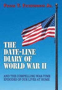 bokomslag The Date-Line Diary of World War II: And The Compelling War-Time Episodes of Our Lives At Home