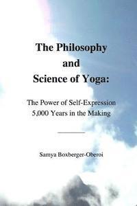 bokomslag The Philosophy and Science of Yoga: The Power of Self-Expression 5,000 Years in the Making