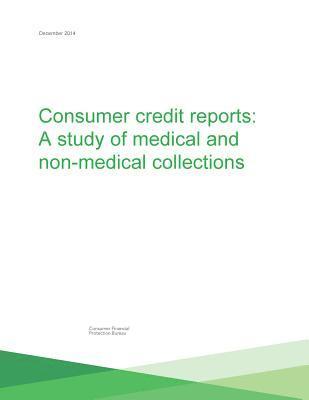 Consumer Financial Protection Bureau - Consumer credit reports: A study of medical and non-medical collections, Häftad