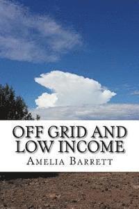 bokomslag Off Grid and Low Income: Part handbook, part memoir for the underfunded homesteader!