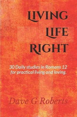 bokomslag Living Life Right: Studies in Romans 12 - Practical Living and Loving