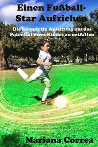 bokomslag Einen Fußball-Star Aufziehen: Die komplette Anleitung um das Potential ihres Kindes zu entfalten