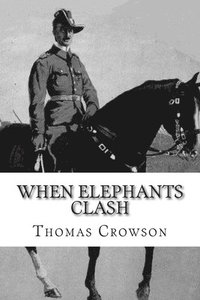 bokomslag When Elephants Clash: A Critical Analysis of General Paul Emil von Lettow-Vorbeck in the Great War