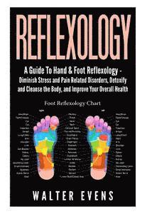 bokomslag Reflexology: A Guide To Hand & Foot Reflexology - Diminish Stress and Pain Related Disorders, Detoxify and Cleanse the Body, and Im