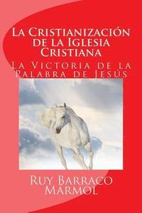 bokomslag La Cristianización de la Iglesia Cristiana: La Victoria de la Palabra de Dios