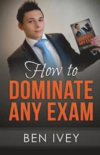 bokomslag How to Dominate Any Exam: Most EFFICIENT Revision Techniques and Study Skills to Achieve the HIGHEST Results