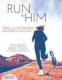 Run to Him: Press into His Presence, Respond to His Lead 1