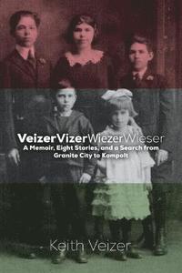 bokomslag VeizerVizerWiezerWieser: A Memoir and a Search: Granite City to Kompolt