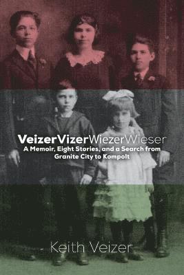 VeizerVizerWiezerWieser: A Memoir and a Search: Granite City to Kompolt 1