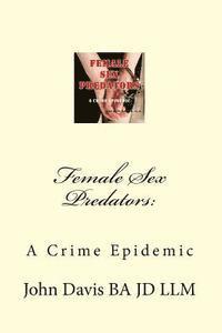 bokomslag Female Sex Predators: A Crime Epidemic