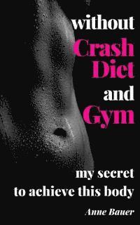 without Crash Diet and Gym: my secrete to achieve this body