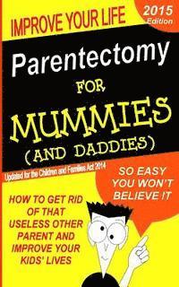bokomslag Parentectomy For Mummies (and Daddies): How to get rid of that unwanted other parent, stop access and get sole custody