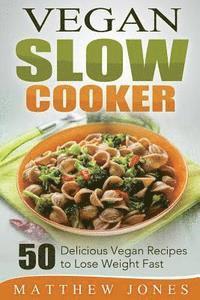 bokomslag Vegan Slow Cooker: 50 Delicious Vegan Recipes to Lose Weight Fast