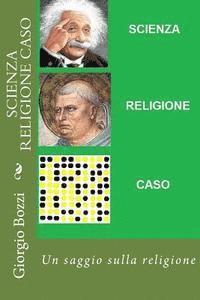 bokomslag Scienza Religione Caso: Tre dubbi: la scienza fornisce certezze; la religione distribuisce illusioni; il caso all'origine del reale