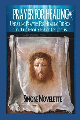 bokomslag Prayer For Healing: Unfailing Prayers For Healing The Sick To The Holy Face Of Jesus