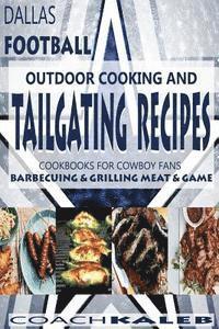 bokomslag Cookbooks for Fans: Dallas Football Outdoor Cooking and Tailgating Recipes: Cookbooks for Cowboy FANS - Barbecuing & Grilling Meat & Game