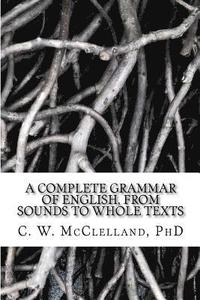 bokomslag A Complete Grammar of English, from Sounds to Whole Texts