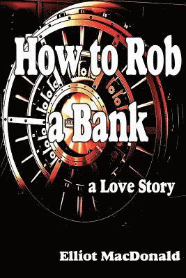 Elliot MacDonald - How to Rob a Bank - a Love Story, Häftad