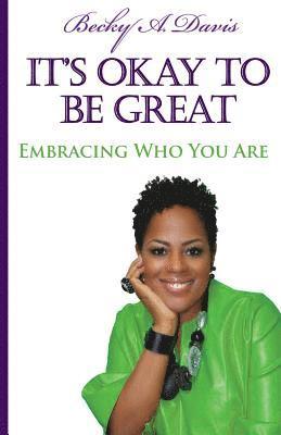 Becky A. Davis - It's OK to be Great!: Embracing Who You Are, Häftad