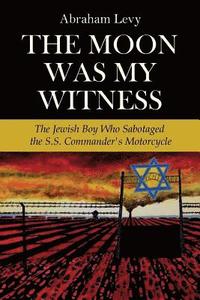 bokomslag The Moon Was My Witness: The Jewish Boy Who Sabotaged the S.S. Commander's Motorcycle