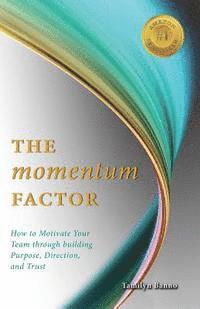 bokomslag The Momentum Factor: How to Keep Your Team Motivated Through Building Purpose, Direction, and Trust