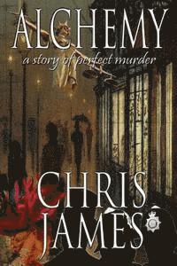 Chris James - Alchemy: a story of perfect murder an historical murder thriller, Häftad
