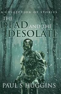 Paul S. Huggins - The Dead and the Desolate, Häftad