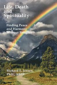 Life, Death and Spirituality: Peace and Harmony Without Religion 1