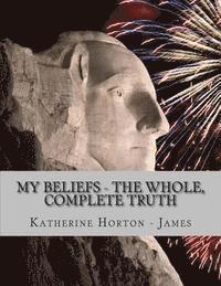 My Beliefs - The Whole, Complete Truth 1