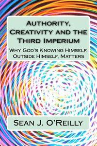 bokomslag Authority, Creativity and the Third Imperium: Why God's Knowing Himself, Outside Himself, Matters