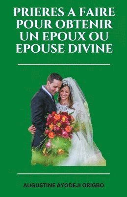 Augustine Ayodeji Origbo - PRIERES A FAIRE Pour OBTENIR UN EPOUX OU EPOUSE DIVINE, Häftad