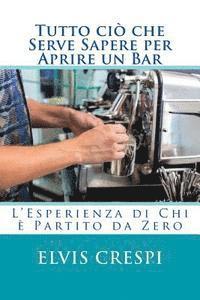 bokomslag Tutto ciò che Serve Sapere per Aprire un Bar: L'Esperienza di Chi è partito da zero