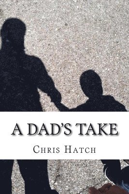 A Dad's Take: Anecdotes, Joy, and Poop Jokes from 14 Months of Fatherhood 1