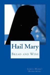 bokomslag Hail Mary: Bread and Wine